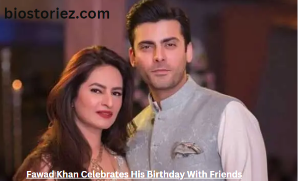 Fawad Khan Celebrates His Birthday With Friends